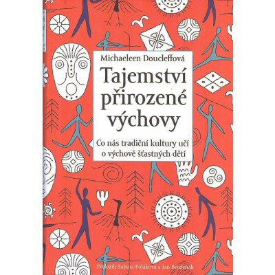 Tajemství přirozené výchovy - Co nás tradiční kultury učí o výchově šťastných dětí - Doucleff Michaeleen