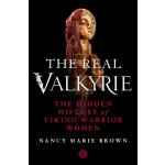 The Real Valkyrie: The Hidden History of Viking Warrior Women Brown Nancy MariePevná vazba – Hledejceny.cz