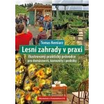 Lesní zahrady v praxi - Ilustrovaný praktický průvodce pro domácnosti, komunity i podniky - Tomas Remiarz – Hledejceny.cz