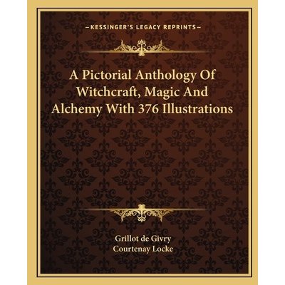 A Pictorial Anthology of Witchcraft, Magic and Alchemy with 376 Illustrations De Givry GrillotPaperback – Hledejceny.cz