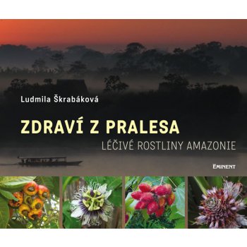 Zdraví z pralesa. Léčivé rostliny Amazonie - Ludmila Škrabáková - Eminent