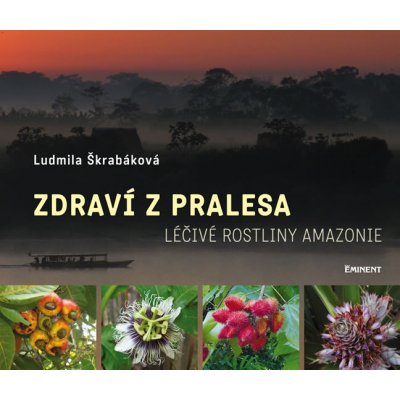 Zdraví z pralesa. Léčivé rostliny Amazonie - Ludmila Škrabáková - Eminent – Zbozi.Blesk.cz