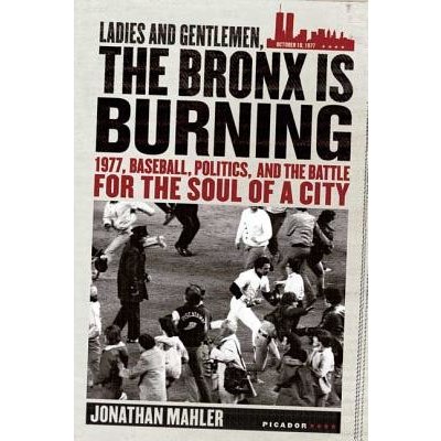 Ladies and Gentlemen, the Bronx Is Burning: 1977, Baseball, Politics, and the Battle for the Soul of a City Mahler JonathanPaperback – Zbozi.Blesk.cz