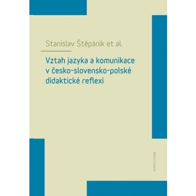 Vztah jazyka a komunikace v česko-slovensko-polské didaktické reflexi - Stanislav Štěpánik – Hledejceny.cz