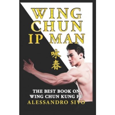 IP Man Wing Chun - The Best Book on Wing Chun Kung Fu - English Edition - 2018 * New*: The Most Powerful Style of Kung Fu Practiced by IP Man and Bruc
