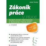 Tomšej Jakub - Zákoník práce v praxi - 4. vydání -- komplexní průvodce řešením problémů – Hledejceny.cz