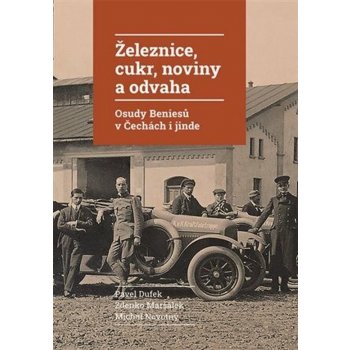 Železnice, cukr, noviny a odvaha - Osudy Beniesů v Čechách i jinde - Pavel Dufek