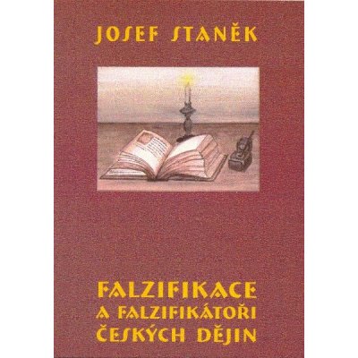 Falzifikace a falzifikátoři českých dějin - Josef Staněk – Hledejceny.cz