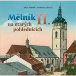 Mělník na starých pohlednicích II. – Kárník Josef, Klihavec Martin – Hledejceny.cz