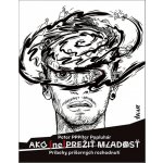 Ako neprežiť mladosť - Príbehy príšerných rozhodnutí – Hledejceny.cz