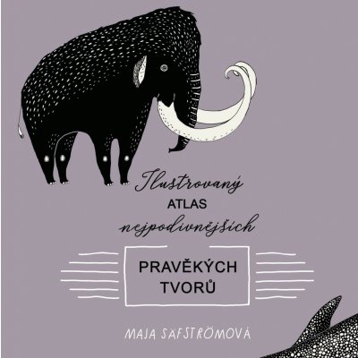 Ilustrovaný atlas nejpodivnějších pravěkých tvorů - Maja Säfström – Zboží Mobilmania