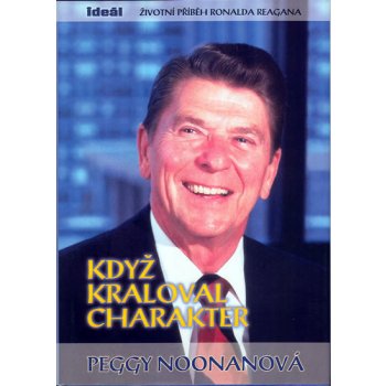 Když kraloval charakter - Životní příběh Ronalda Reagana - Noonanová Peggy