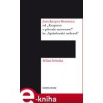 Jean-Jacques Rousseau: od "Rozpravy o původu nerovnosti" ke "Společenské smlouvě" - Milan Sobotka – Hledejceny.cz
