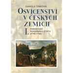 Osvícenství v českých zemích I. Formování moderního státu 1740-1792 - Daniela Tinková – Hledejceny.cz