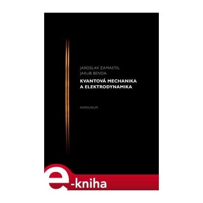 Kvantová mechanika a elektrodynamika - Jakub Benda, Jaroslav Zamastil – Hledejceny.cz