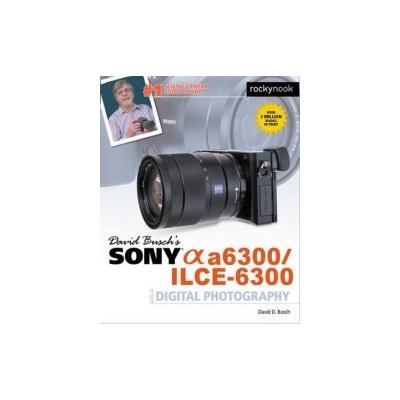 David Busch's Sony Alpha A6300/Ilce-6300 Guide to Digital Photography – Zbozi.Blesk.cz