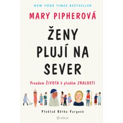 Ženy plují na sever: Proudem života k plodům zralosti - Mary Pipherová