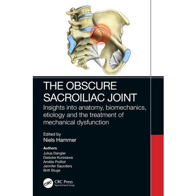 The Obscure Sacroiliac Joint: Insights Into Anatomy, Biomechanics, Etiology and the Treatment of Mechanical Dysfunction Hammer NielsPaperback