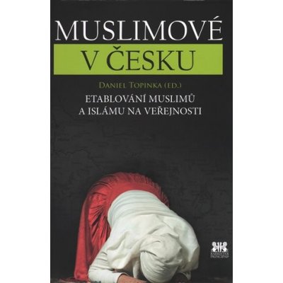 Muslimové v Česku - Etablování muslimů a islámu na veřejnosti - Topinka Daniel – Zbozi.Blesk.cz