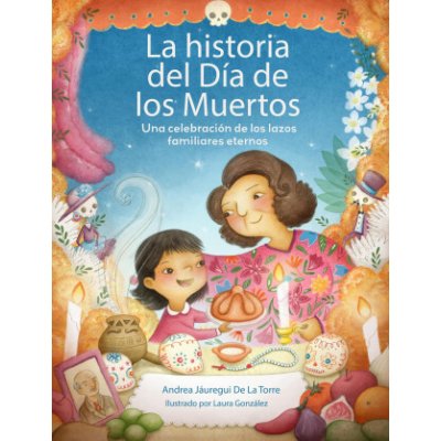The Dia de Los Muertos Story - Andrea Jauregui De La Torre – Hledejceny.cz