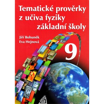 TEMATICKÉ PROVĚRKY Z UČIVA FYZIKY ZŠ PRO 9 ročník - Jiří Bohuněk; Eva Hejnová