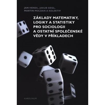 Základy matematiky, logiky a statistiky pro sociologii a ostatní společenské vědy v příkladech - Jan Hendl, Martin Moldan, Jakub Siegl – Zboží Mobilmania