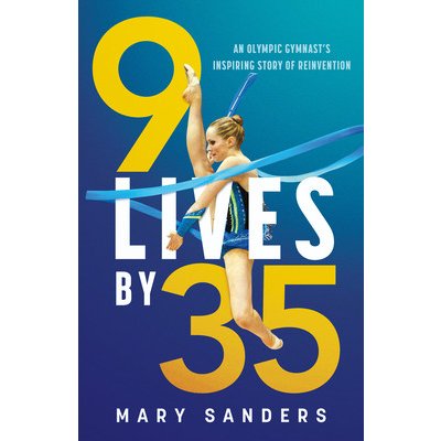 9 Lives by 35: An Olympic Gymnast's Inspiring Story of Reinvention Sanders MaryPaperback – Hledejceny.cz