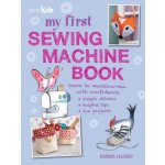My First Sewing Machine Book: 35 Fun and Easy Projects for Children Aged 7 Years + - Hardy Emma – Hledejceny.cz