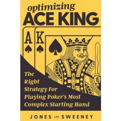 Optimizing Ace King: The Right Strategy For Playing Poker's Most Complex Starting Hand