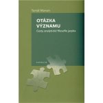 Otázka významu. Cesty analytické filosofie jazyka - Tomáš Marvan – Hledejceny.cz