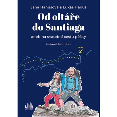 Od oltáře do Santiaga aneb na svatební cestu pěšky - Petr Urban, Hanuš Lukáš, Hanušová Jana – Hledejceny.cz