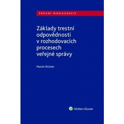 Základy trestní odpovědnosti v rozhodovacích procesech veřejné správy - Martin Richter – Zboží Mobilmania