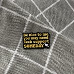 Pinarna Be nice to me, you may need Tech support SOMEDAY Buď na mě hodný, možná budeš jednoho dne potřebovat technickou podporu – Zboží Dáma