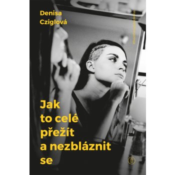 Jak to celé přežít a nezbláznit se - Denisa Cziglová