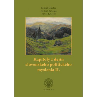Kapitoly z dejín slovenského politického myslenia II. - Tomáš Jahelka, Roman Jančiga, Pavol Krištof – Hledejceny.cz