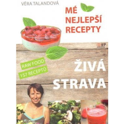 Věra Talandová: Živá strava Mé nejlepší recepty - RAW FOOD 157 receptů