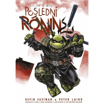 Želvy ninja: Poslední rónin (2. vydání) - Kevin Eastman – Hledejceny.cz