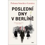 Poslední dny v Berlíně - Paloma Sánchez-Garnica – Hledejceny.cz