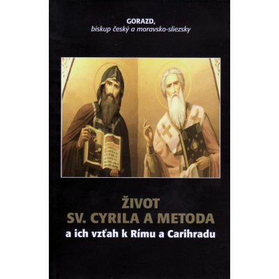 Život Sv. Cyrila a Metoda: a ich vzťah k Rímu a Carihradu - Gorazd