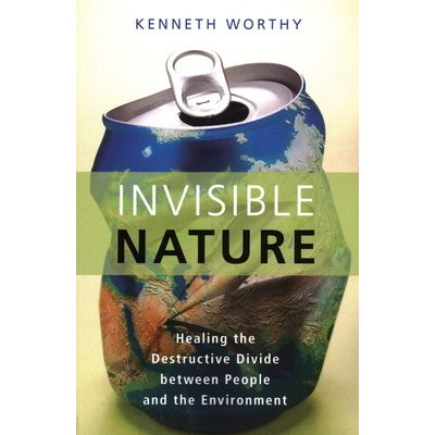 Invisible Nature: Healing the Destructive Divide Between People and the Environment Worthy KennethPaperback