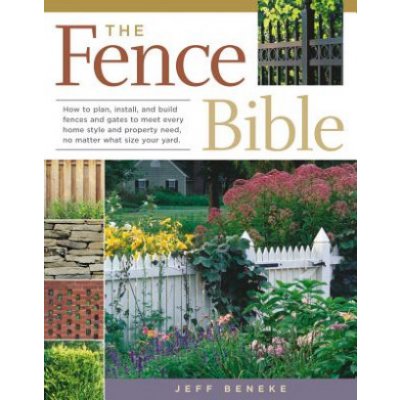 The Fence Bible: How to Plan, Install, and Build Fences and Gates to Meet Every Home Style and Property Need, No Matter What Size Your Beneke JeffPaperback – Zboží Mobilmania