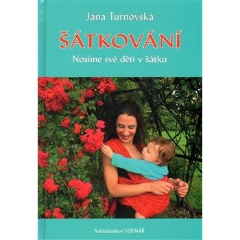 Šátkování. Nosíme své děti v šátku - Jana Turnovská