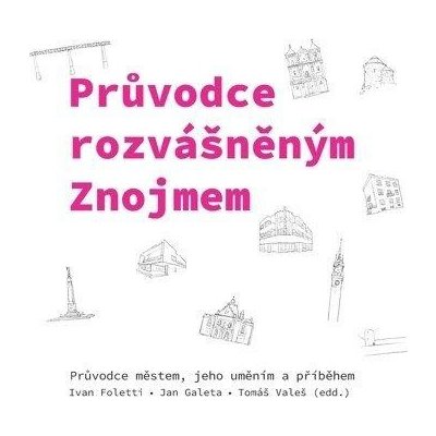 Průvodce rozvášněným Znojmem - Průvodce městem, jeho uměním a příběhem - Foletti Ivan