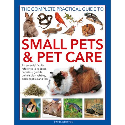 The Complete Practical Guide to Small Pets and Pet Care: An Essential Family Reference to Keeping Hamsters, Gerbils, Guinea Pigs, Rabbits, Birds, Rept Alderton DavidPevná vazba – Zboží Mobilmania