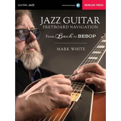 JAZZ GUITAR Fretboard Navigation from Bach to Bebop + Audio Online