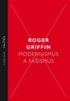 Modernismus a fašismus. Pocit začátku za Mussoliniho a Hitlera - Roger Griffin - Karolinum