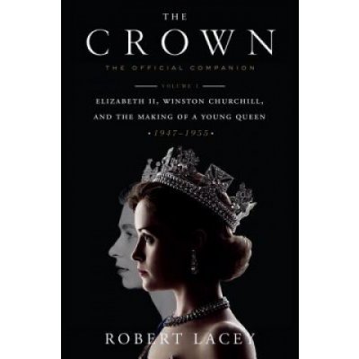 The Crown: The Official Companion, Volume 1: Elizabeth II, Winston Churchill, and the Making of a Young Queen 1947-1955 – Zbozi.Blesk.cz