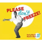 Various: Please Don't Freeze Early Black Rock'n Roll III CD – Hledejceny.cz