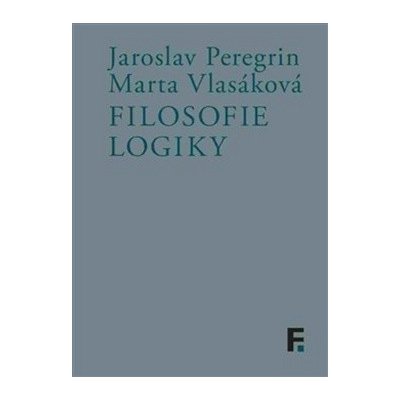 Filosofie logiky - Jaroslav Peregrin, Marta Vlasáková – Hledejceny.cz