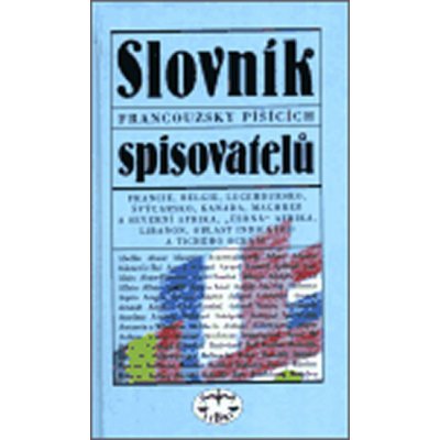 Slovník francouzsky píšících spisovatelů -- Francie, Belgie, Lucembursko, Švýcarsko, Kanada, Maghreb a severní Afrika, ... - a kol. Fryčer – Zbozi.Blesk.cz